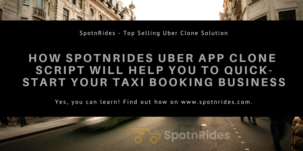 How SpotnRides Uber App Clone Script Will Help You To Quick-start Your Taxi Booking Business