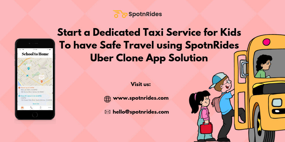 Start a Dedicated Taxi Service for Kids To have Safe Travel using SpotnRides Uber Clone App Solution