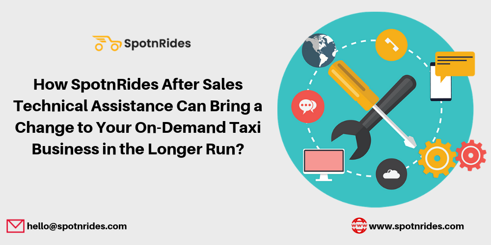 How SpotnRides After Sales Technical Assistance Can Bring a Change to Your On-Demand Taxi Business in the Longer Run_