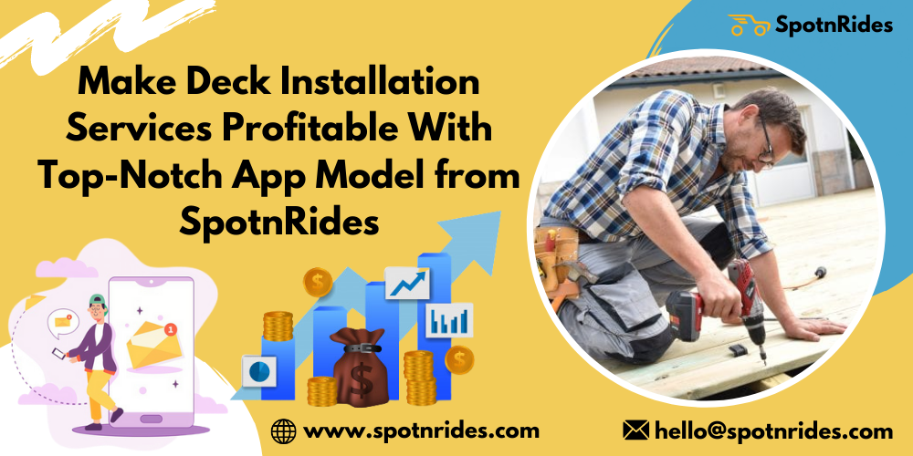 Make Deck Installation Services Profitable With Top-Notch App Model from SpotnRides 