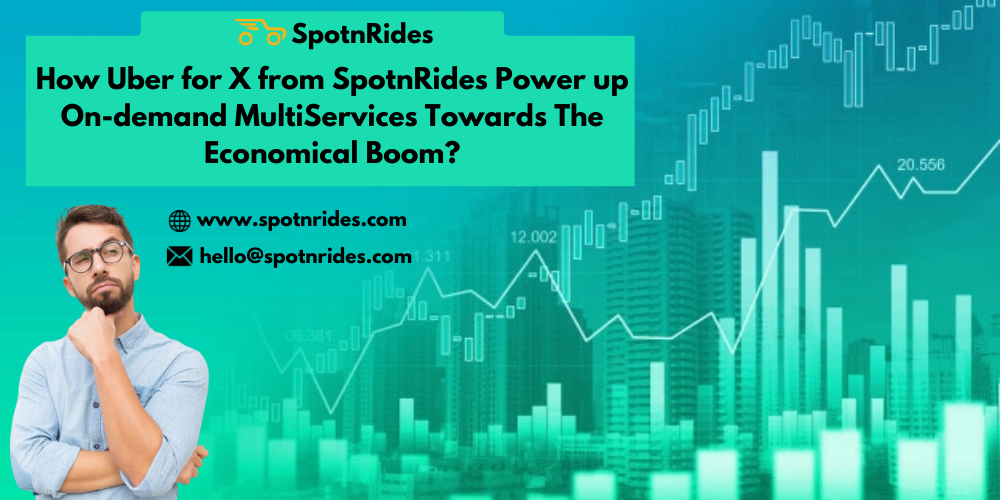 How Uber for X from SpotnRides Power up On-demand MultiServices Towards The Economic Boom?