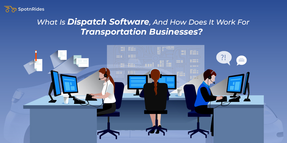 What Is Dispatch Software, And How Does It Work For Transportation Businesses?